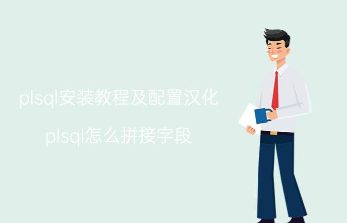 plsql安装教程及配置汉化 plsql怎么拼接字段？